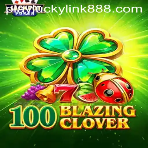 Dive Into the Exciting World of 100BlazingClover at LuckyLink888 Casino